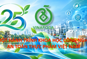 VINAFOSA – 25 NĂM : MỘT HÀNH TRÌNH KHOA HỌC KỸ THUẬT AN TOÀN THỰC PHẨM VIỆT NAM