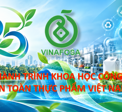 VINAFOSA – 25 NĂM : MỘT HÀNH TRÌNH KHOA HỌC KỸ THUẬT AN TOÀN THỰC PHẨM VIỆT NAM